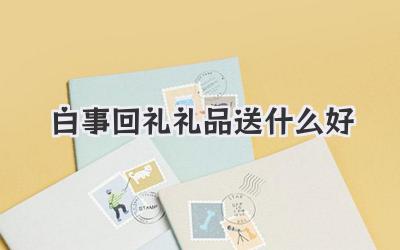 白事回礼礼品送什么好