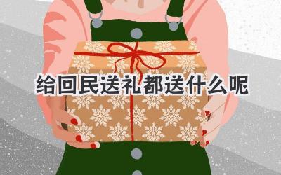 给回民送礼都送什么呢