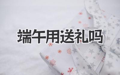 端午用送礼吗