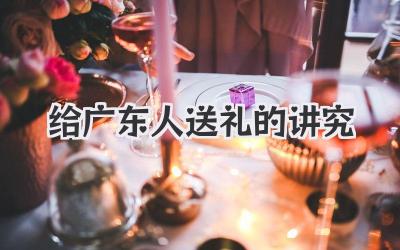 给广东人送礼的讲究