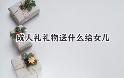 成人礼礼物送什么给女儿