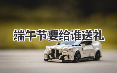 端午节要给谁送礼