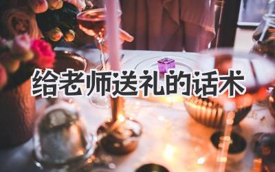 给老师送礼的话术