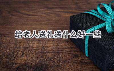 给老人送礼送什么好一些