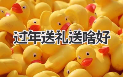 过年送礼送啥好