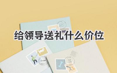给领导送礼什么价位