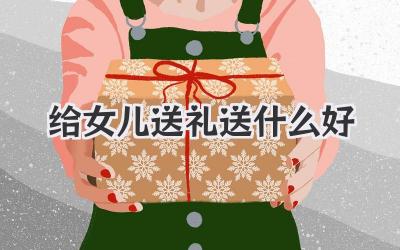 给女儿送礼送什么好