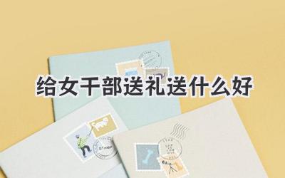 给女干部送礼送什么好