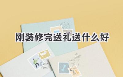 刚装修完送礼送什么好