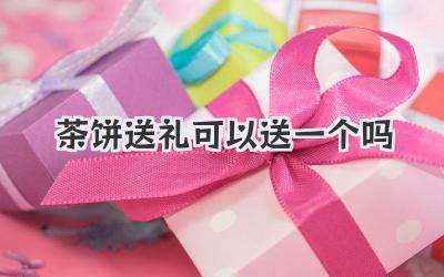茶饼送礼可以送一个吗