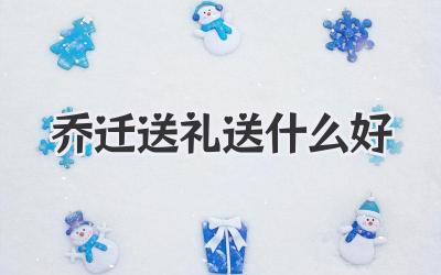 乔迁送礼送什么好
