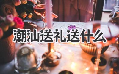 潮汕送礼送什么