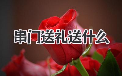 串门送礼送什么