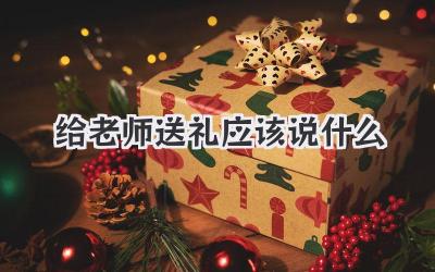 给老师送礼应该说什么
