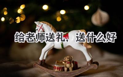 给老师送礼,送什么好