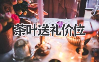 茶叶送礼价位