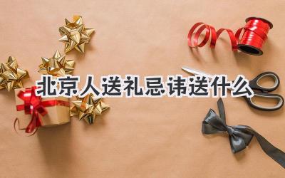 北京人送礼忌讳送什么