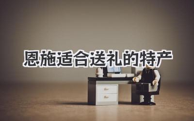 恩施适合送礼的特产