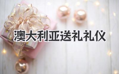 澳大利亚送礼礼仪
