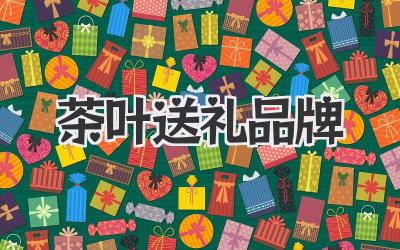 茶叶送礼品牌