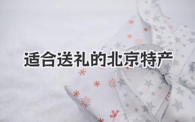 适合送礼的北京特产