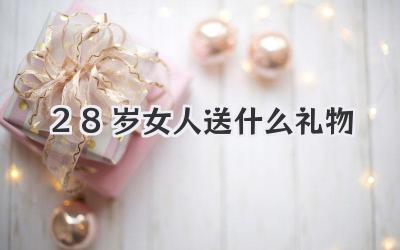 28岁女人送什么礼物
