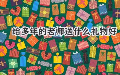 给多年的老师送什么礼物好
