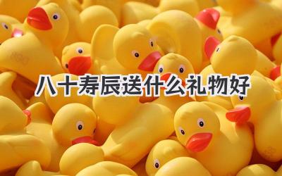 八十寿辰送什么礼物好