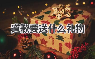 道歉要送什么礼物