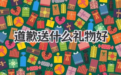 道歉送什么礼物好