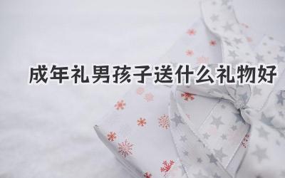 成年礼男孩子送什么礼物好