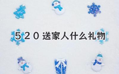 520送家人什么礼物