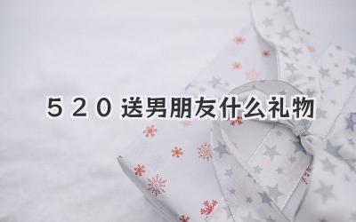 520送男朋友什么礼物