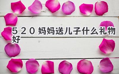520妈妈送儿子什么礼物好
