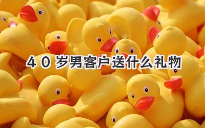 40岁男客户送什么礼物