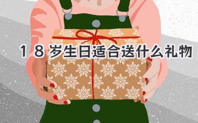 18岁生日适合送什么礼物