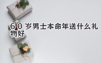 60岁男士本命年送什么礼物好