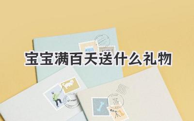 宝宝满百天送什么礼物