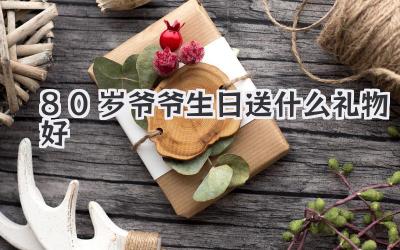 80岁爷爷生日送什么礼物好