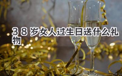 38岁女人过生日送什么礼物