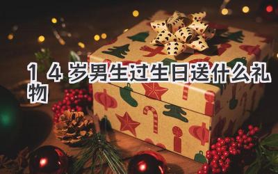 14岁男生过生日送什么礼物