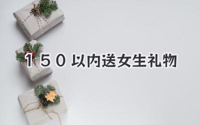 150以内送女生礼物