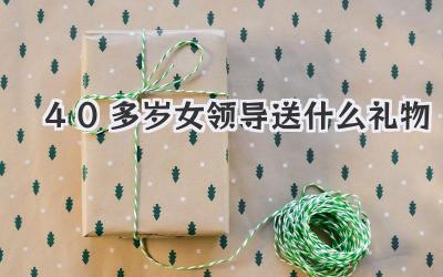 40多岁女领导送什么礼物