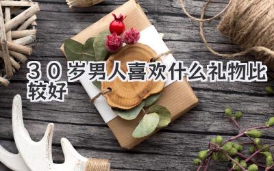 30岁男人喜欢什么礼物比较好