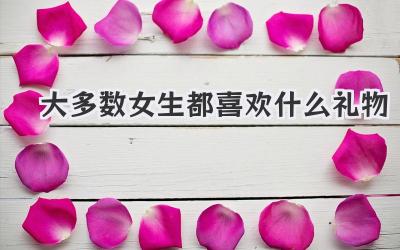大多数女生都喜欢什么礼物