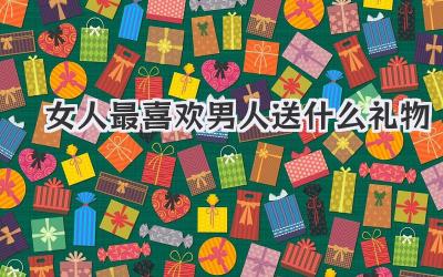 女人最喜欢男人送什么礼物