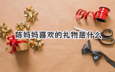 陈妈妈喜欢的礼物是什么