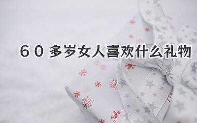 60多岁女人喜欢什么礼物