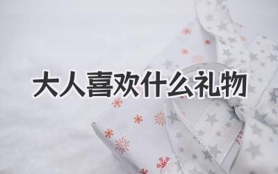 大人喜欢什么礼物