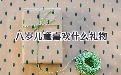 八岁儿童喜欢什么礼物